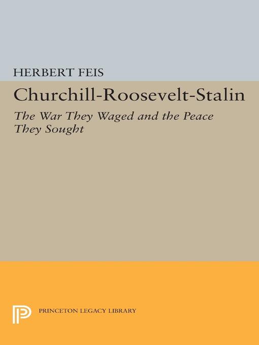Title details for Churchill-Roosevelt-Stalin by Herbert Feis - Available